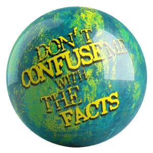 Don't Confuse Me With The Facts bowling ball front