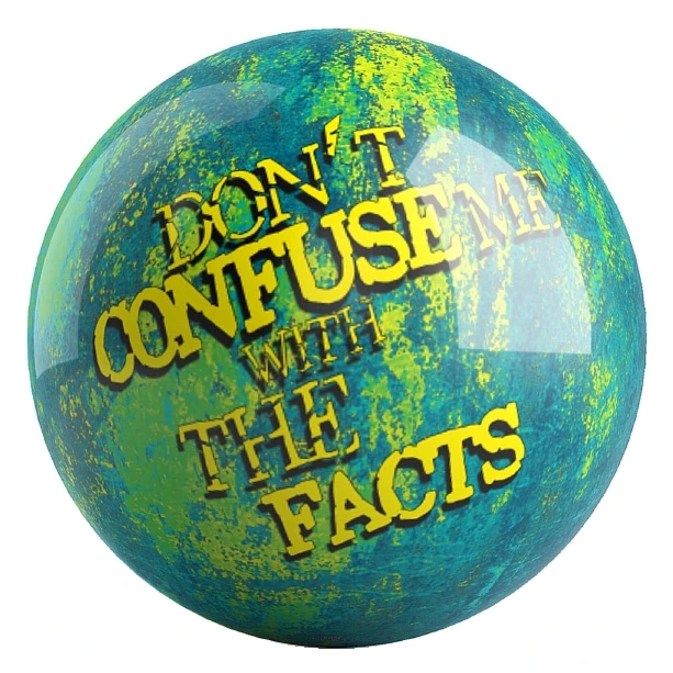Don't Confuse Me With The Facts bowling ball front