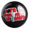 Born To Bowl Forced To Work bowling ball front