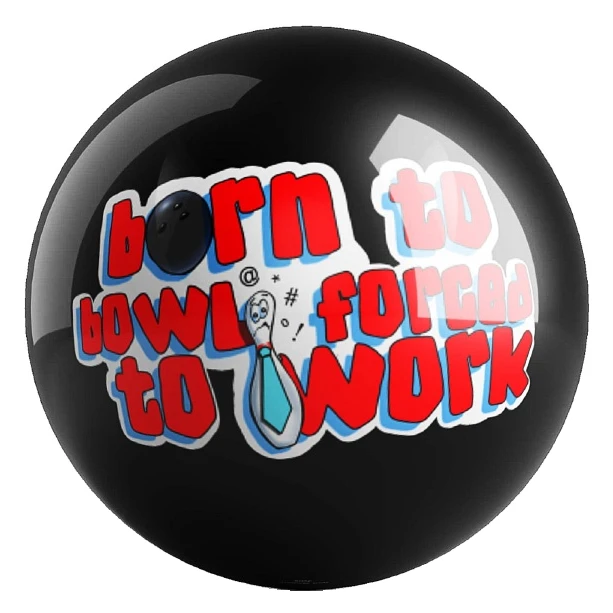 Born To Bowl Forced To Work bowling ball front